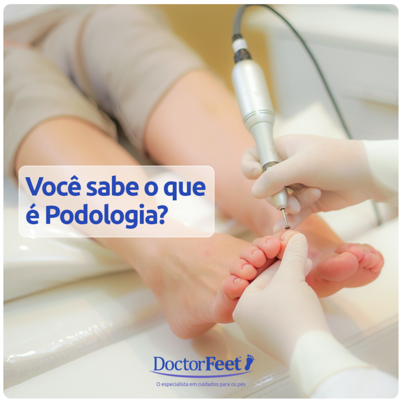 VOCÊ SABE O QUE É PODOLOGIA? Doctor Feet VOCÊ SABE O QUE É PODOLOGIA? Doctor Feet